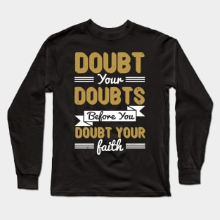 Doubt Your Doubts Before You Doubt Your Faith Long Sleeve T-Shirt